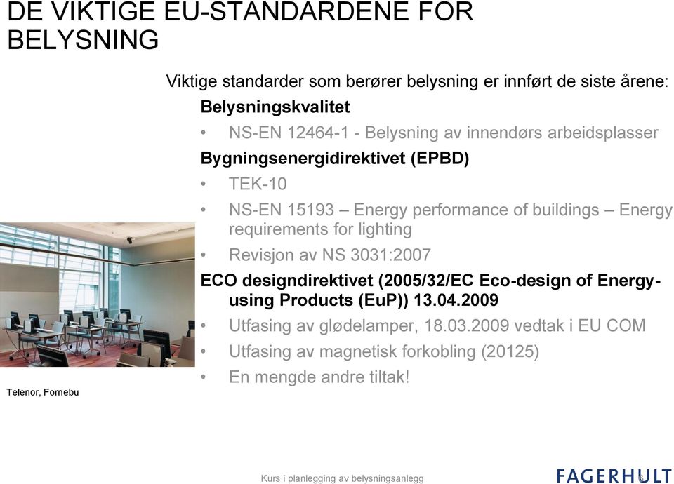 requirements for lighting Revisjon av NS 3031:2007 ECO designdirektivet (2005/32/EC Eco-design of Energyusing Products (EuP)) 13.04.