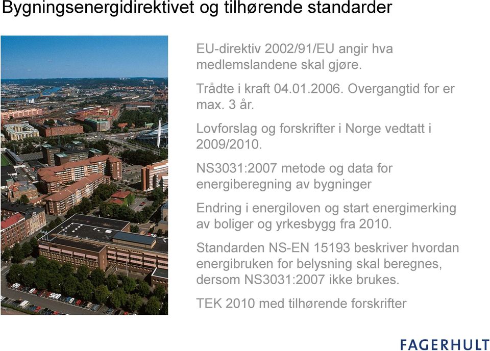 NS3031:2007 metode og data for energiberegning av bygninger Endring i energiloven og start energimerking av boliger og