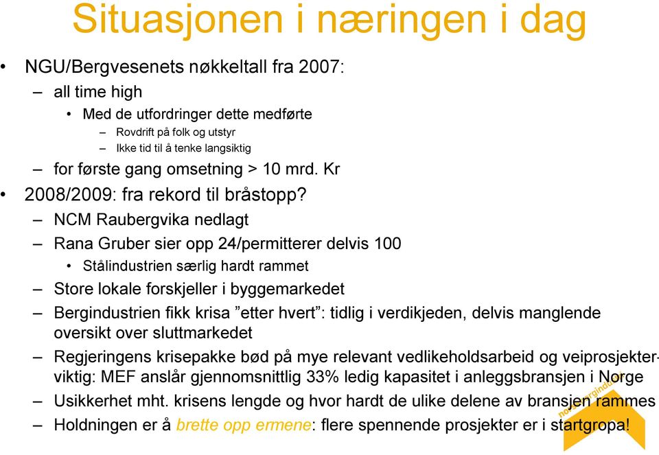 NCM Raubergvika nedlagt Rana Gruber sier opp 24/permitterer delvis 100 Stålindustrien særlig hardt rammet Store lokale forskjeller i byggemarkedet Bergindustrien fikk krisa etter hvert : tidlig i