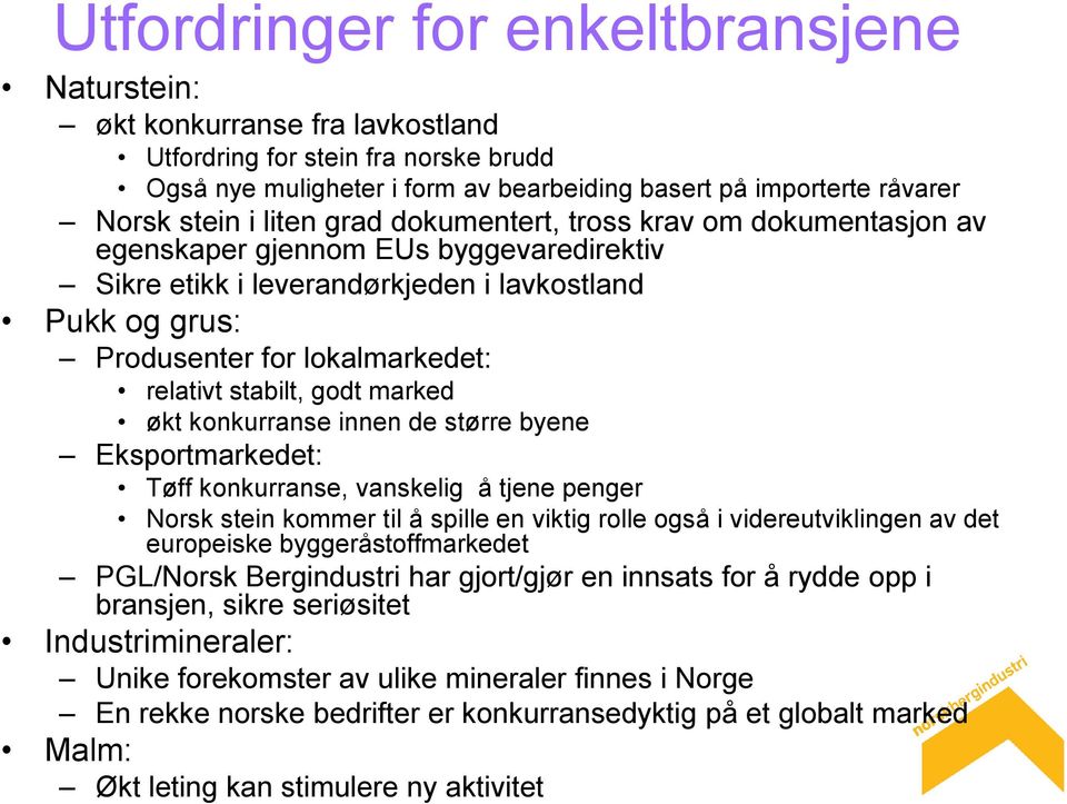 stabilt, godt marked økt konkurranse innen de større byene Eksportmarkedet: Tøff konkurranse, vanskelig å tjene penger Norsk stein kommer til å spille en viktig rolle også i videreutviklingen av det