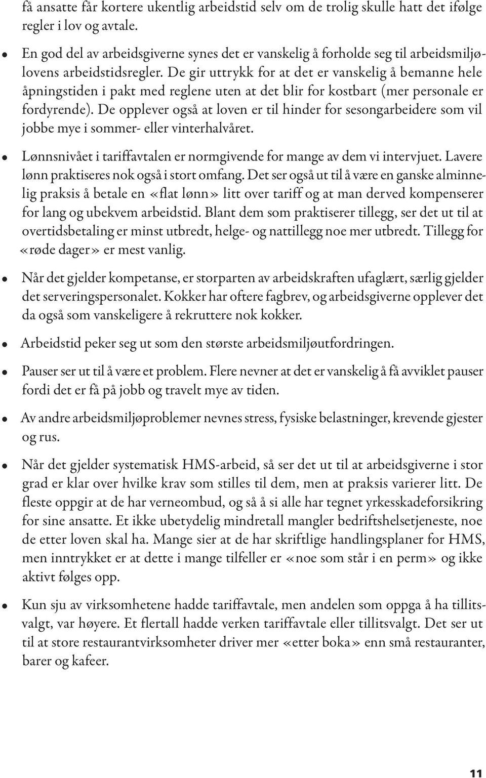 De gir uttrykk for at det er vanskelig å bemanne hele åpningstiden i pakt med reglene uten at det blir for kostbart (mer personale er fordyrende).