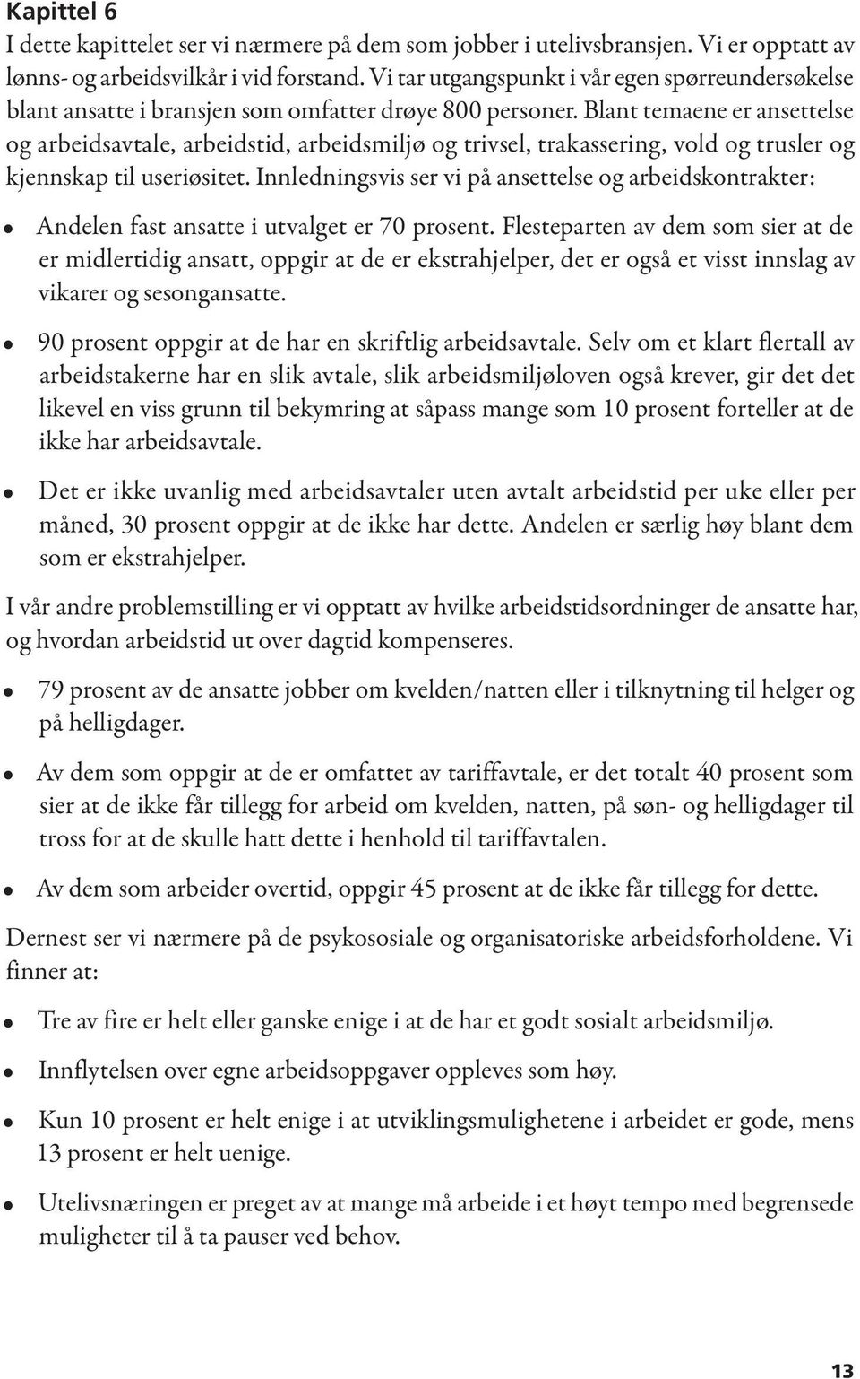 Blant temaene er ansettelse og arbeidsavtale, arbeidstid, arbeidsmiljø og trivsel, trakassering, vold og trusler og kjennskap til useriøsitet.