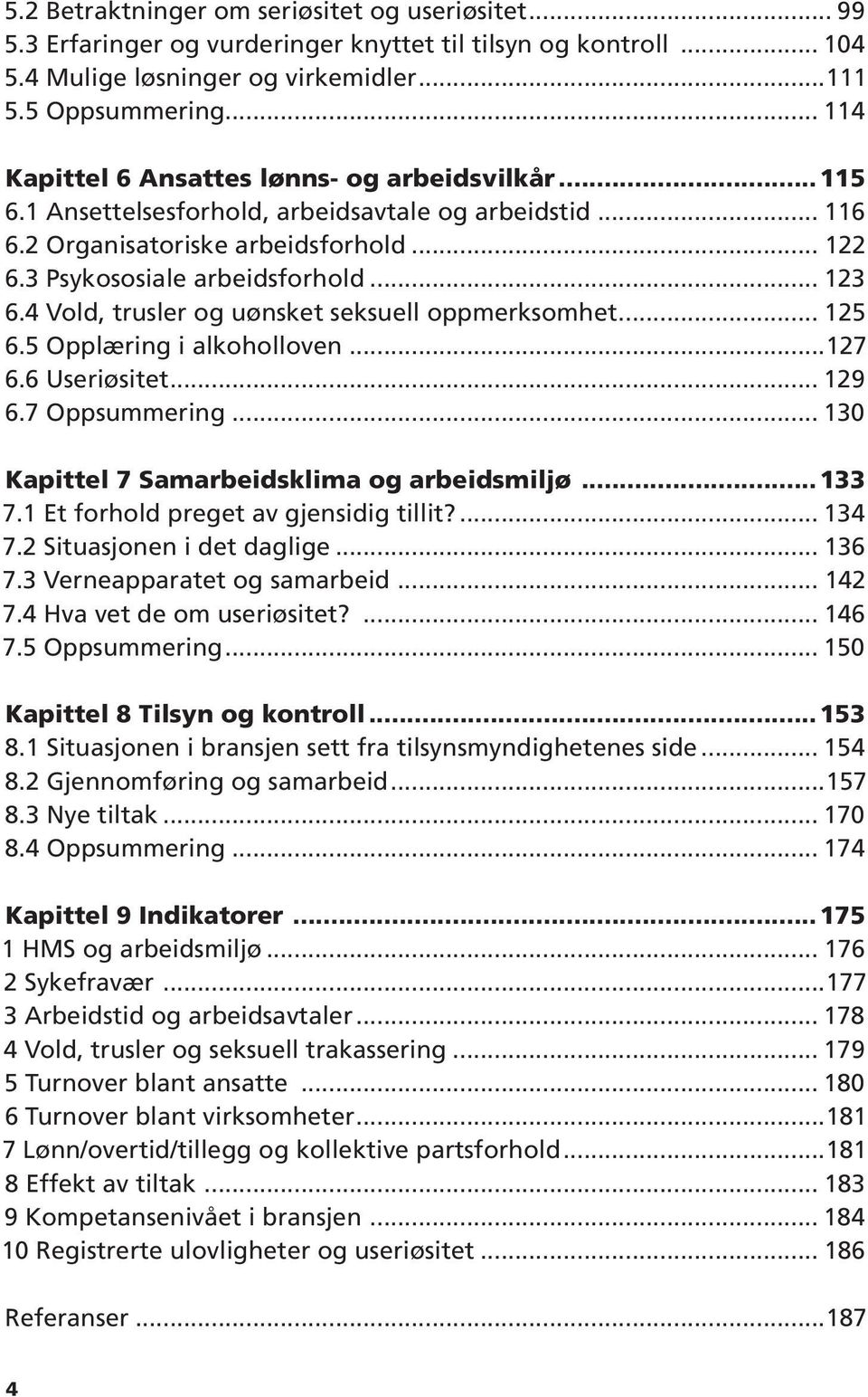 4 Vold, trusler og uønsket seksuell oppmerksomhet... 125 6.5 Opplæring i alkoholloven...127 6.6 Useriøsitet... 129 6.7 Oppsummering... 130 Kapittel 7 Samarbeidsklima og arbeidsmiljø...133 7.