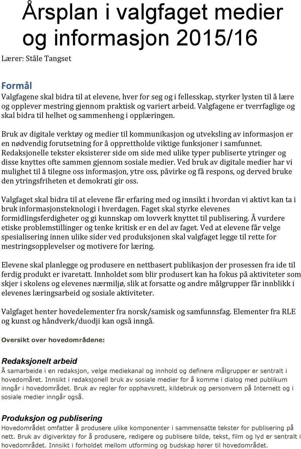 Bruk av digitale verktøy og medier til kommunikasjon og utveksling av informasjon er en nødvendig forutsetning for å opprettholde viktige funksjoner i samfunnet.