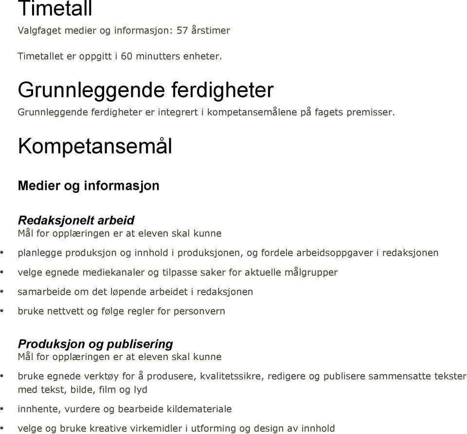 Kompetansemål Medier og informasjon Redaksjonelt arbeid Mål for opplæringen er at eleven skal kunne planlegge produksjon og innhold i produksjonen, og fordele arbeidsoppgaver i redaksjonen velge