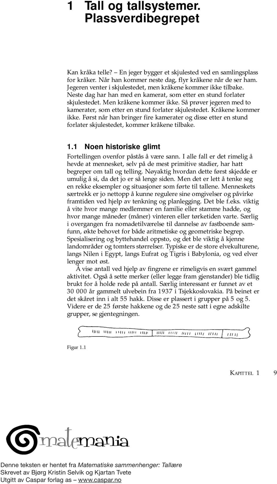 Så prøver jegeren med to kamerater, som etter en stund forlater skjulestedet. Kråkene kommer ikke.