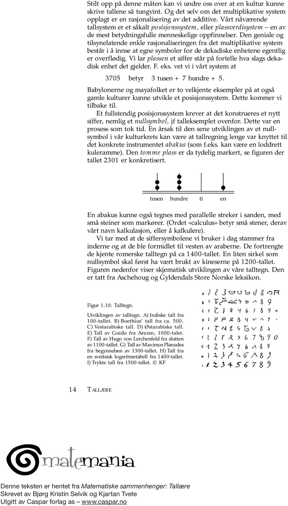 Den geniale og tilsynelatende enkle rasjonaliseringen fra det multiplikative system består i å innse at egne symboler for de dekadiske enhetene egentlig er overflødig.