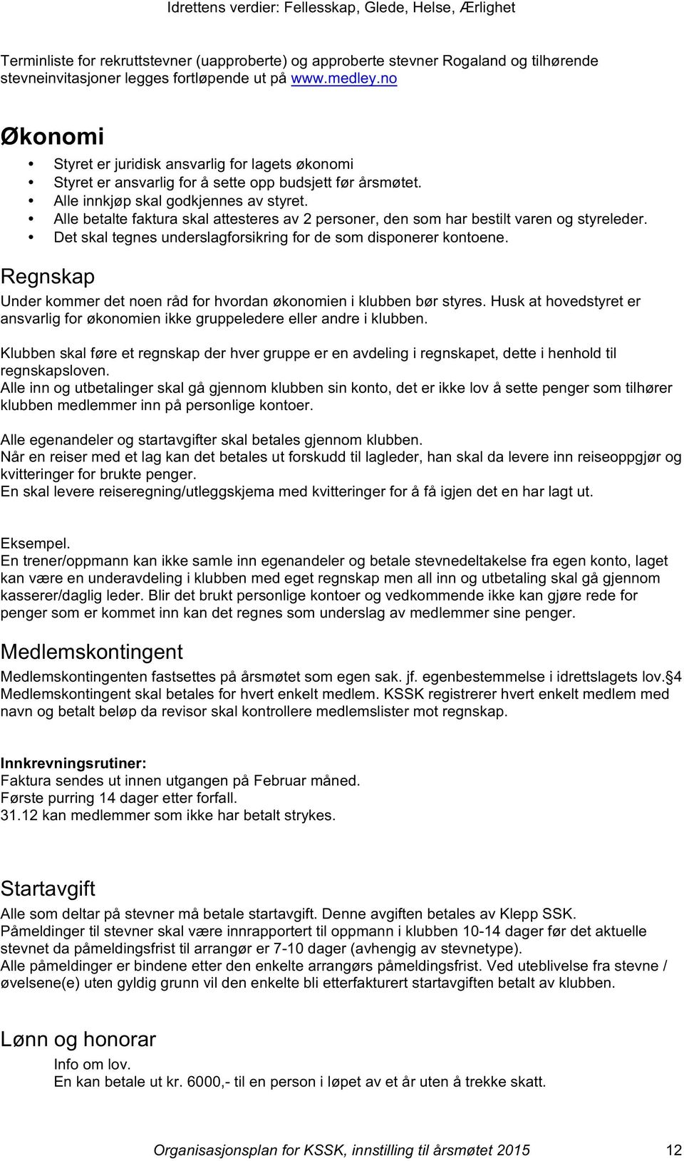 Alle betalte faktura skal attesteres av 2 personer, den som har bestilt varen og styreleder. Det skal tegnes underslagforsikring for de som disponerer kontoene.