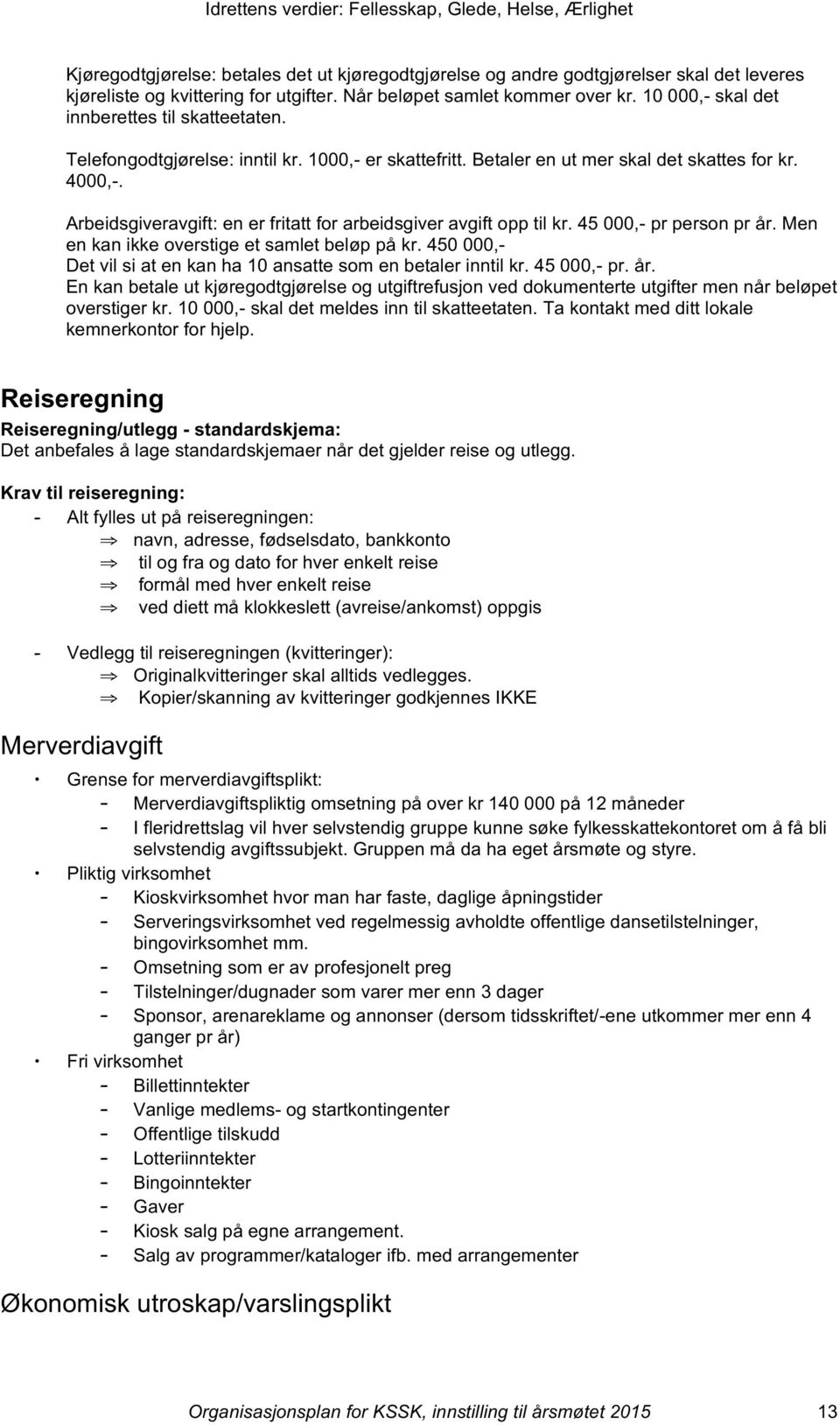 Arbeidsgiveravgift: en er fritatt for arbeidsgiver avgift opp til kr. 45 000,- pr person pr år. Men en kan ikke overstige et samlet beløp på kr.