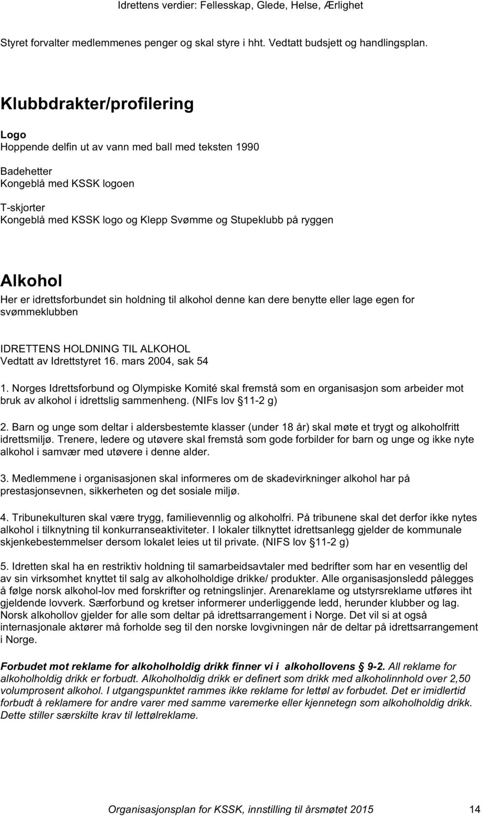 Alkohol Her er idrettsforbundet sin holdning til alkohol denne kan dere benytte eller lage egen for svømmeklubben IDRETTENS HOLDNING TIL ALKOHOL Vedtatt av Idrettstyret 16. mars 2004, sak 54 1.