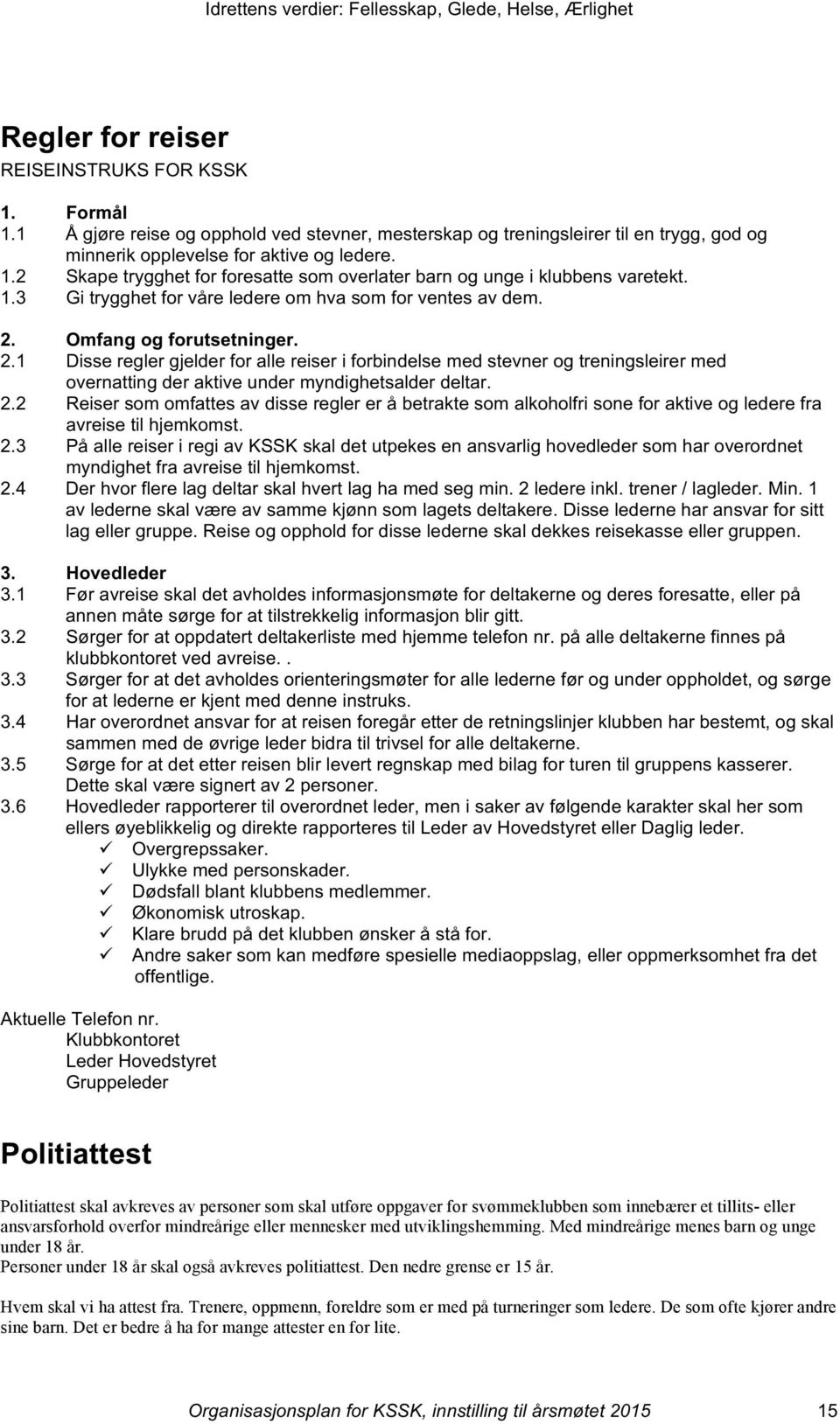 Omfang og forutsetninger. 2.1 Disse regler gjelder for alle reiser i forbindelse med stevner og treningsleirer med overnatting der aktive under myndighetsalder deltar. 2.2 Reiser som omfattes av disse regler er å betrakte som alkoholfri sone for aktive og ledere fra avreise til hjemkomst.