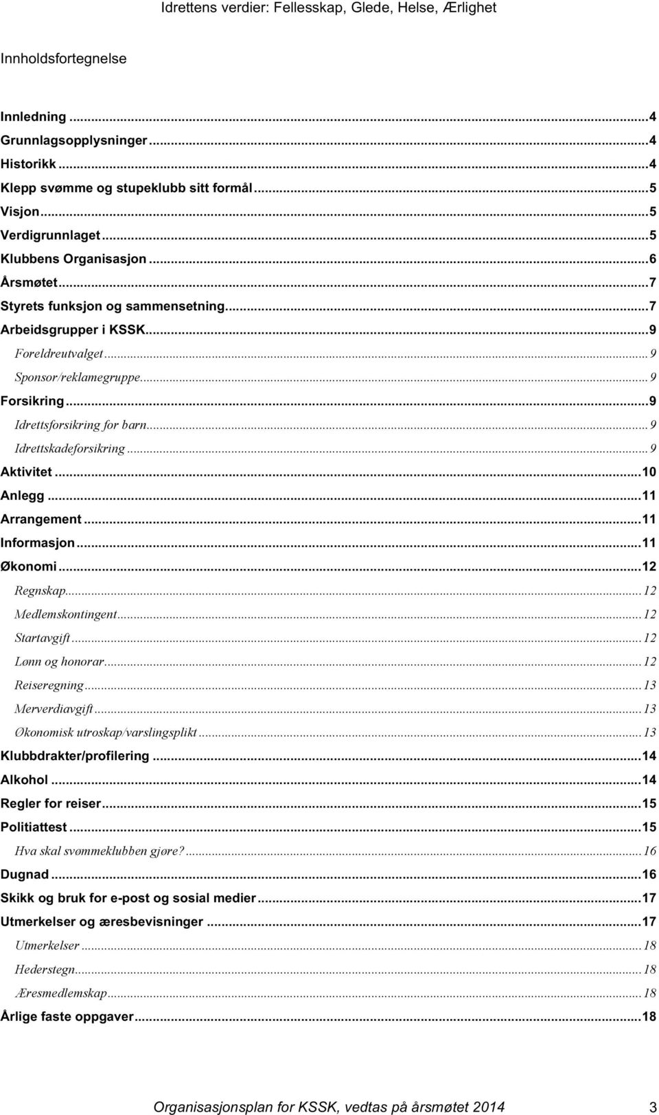 .. 9 Aktivitet... 10 Anlegg... 11 Arrangement... 11 Informasjon... 11 Økonomi... 12 Regnskap... 12 Medlemskontingent... 12 Startavgift... 12 Lønn og honorar... 12 Reiseregning... 13 Merverdiavgift.