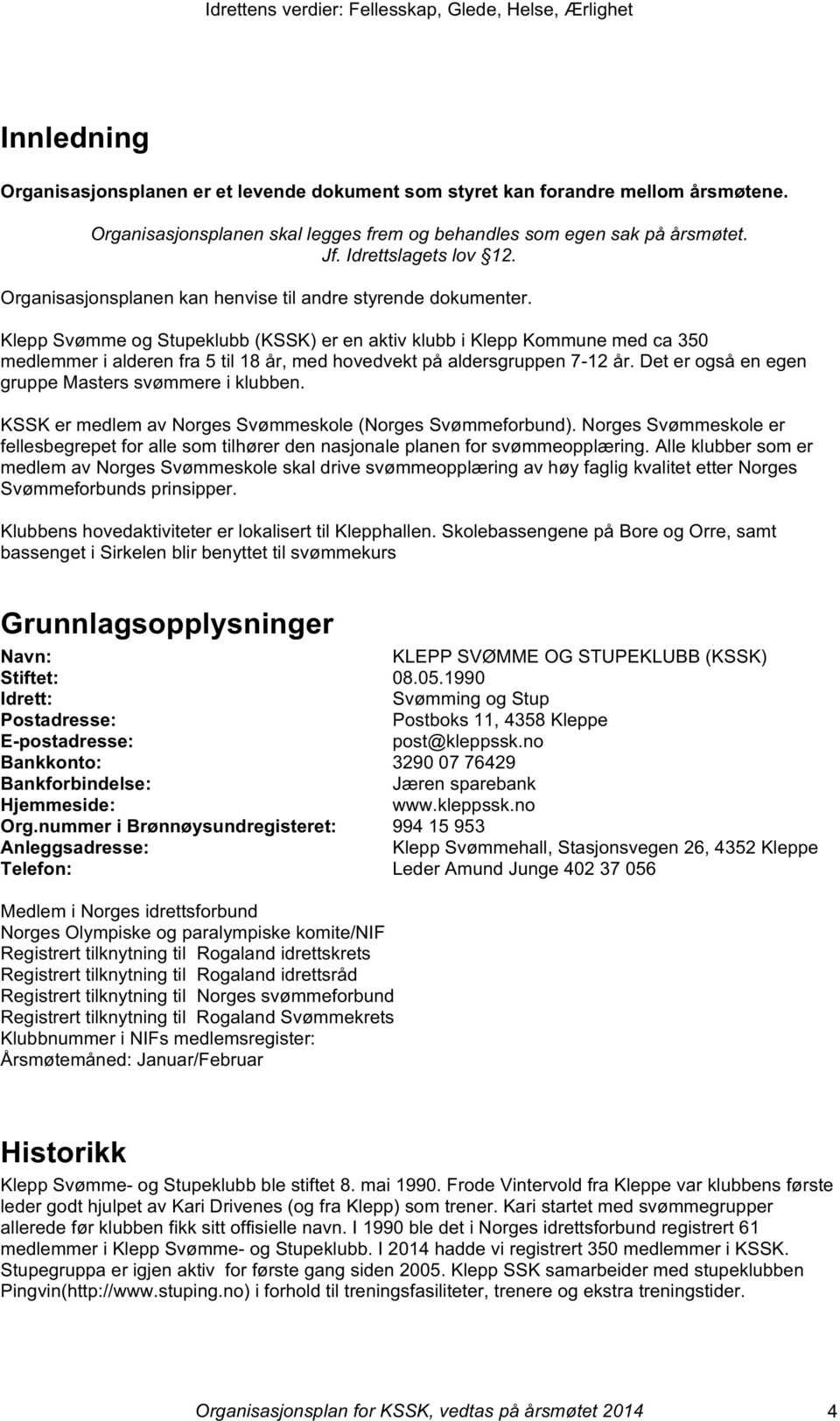 Klepp Svømme og Stupeklubb (KSSK) er en aktiv klubb i Klepp Kommune med ca 350 medlemmer i alderen fra 5 til 18 år, med hovedvekt på aldersgruppen 7-12 år.