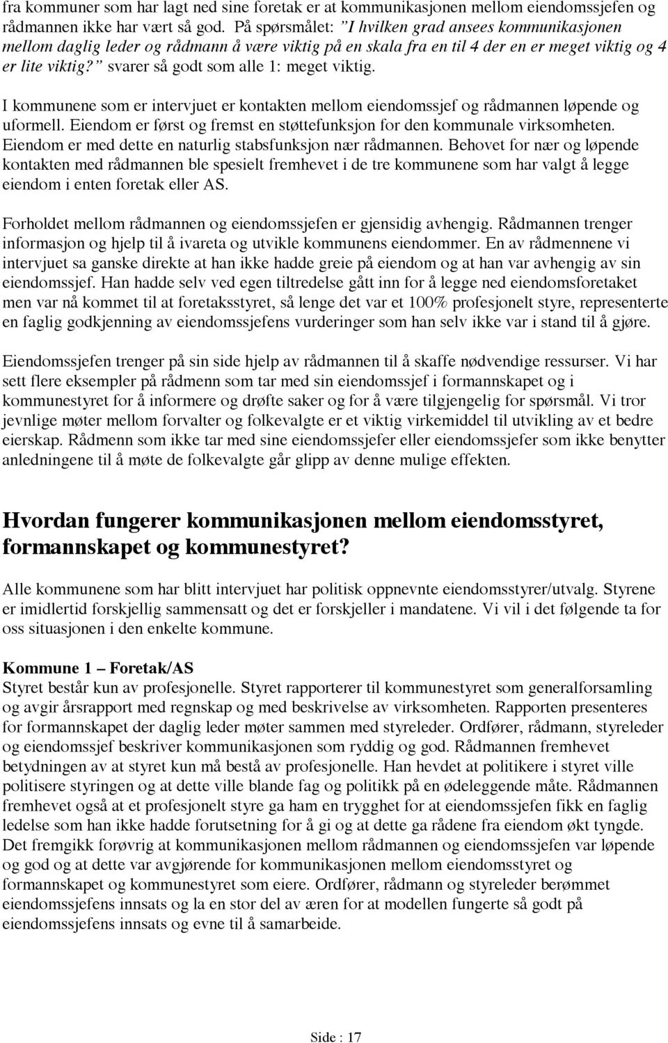 svarer så godt som alle 1: meget viktig. I kommunene som er intervjuet er kontakten mellom eiendomssjef og rådmannen løpende og uformell.