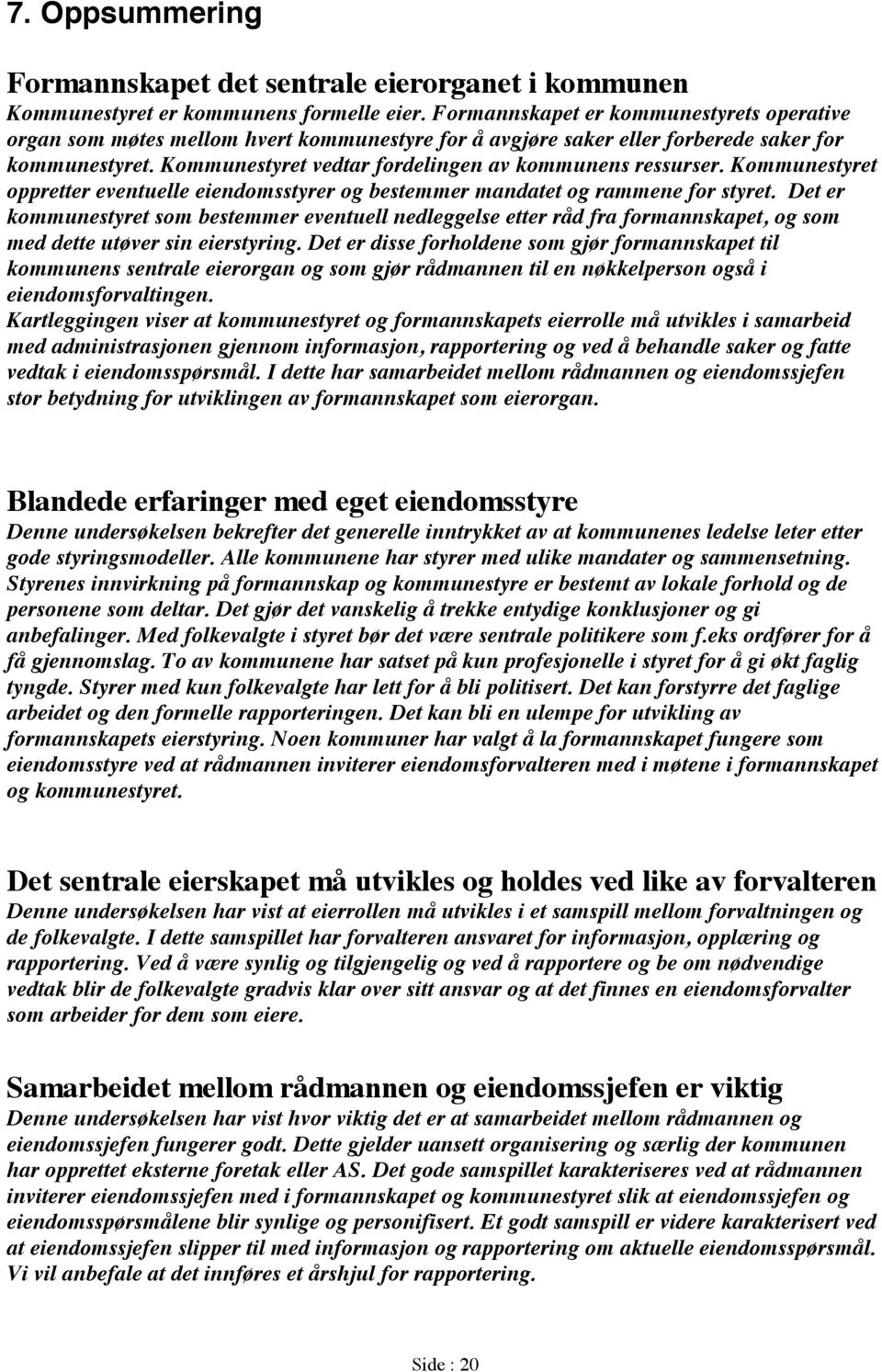 Kommunestyret vedtar fordelingen av kommunens ressurser. Kommunestyret oppretter eventuelle eiendomsstyrer og bestemmer mandatet og rammene for styret.