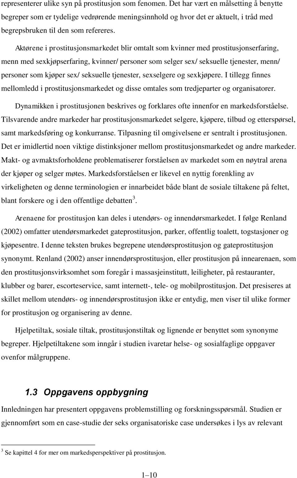 Aktørene i prostitusjonsmarkedet blir omtalt som kvinner med prostitusjonserfaring, menn med sexkjøpserfaring, kvinner/ personer som selger sex/ seksuelle tjenester, menn/ personer som kjøper sex/