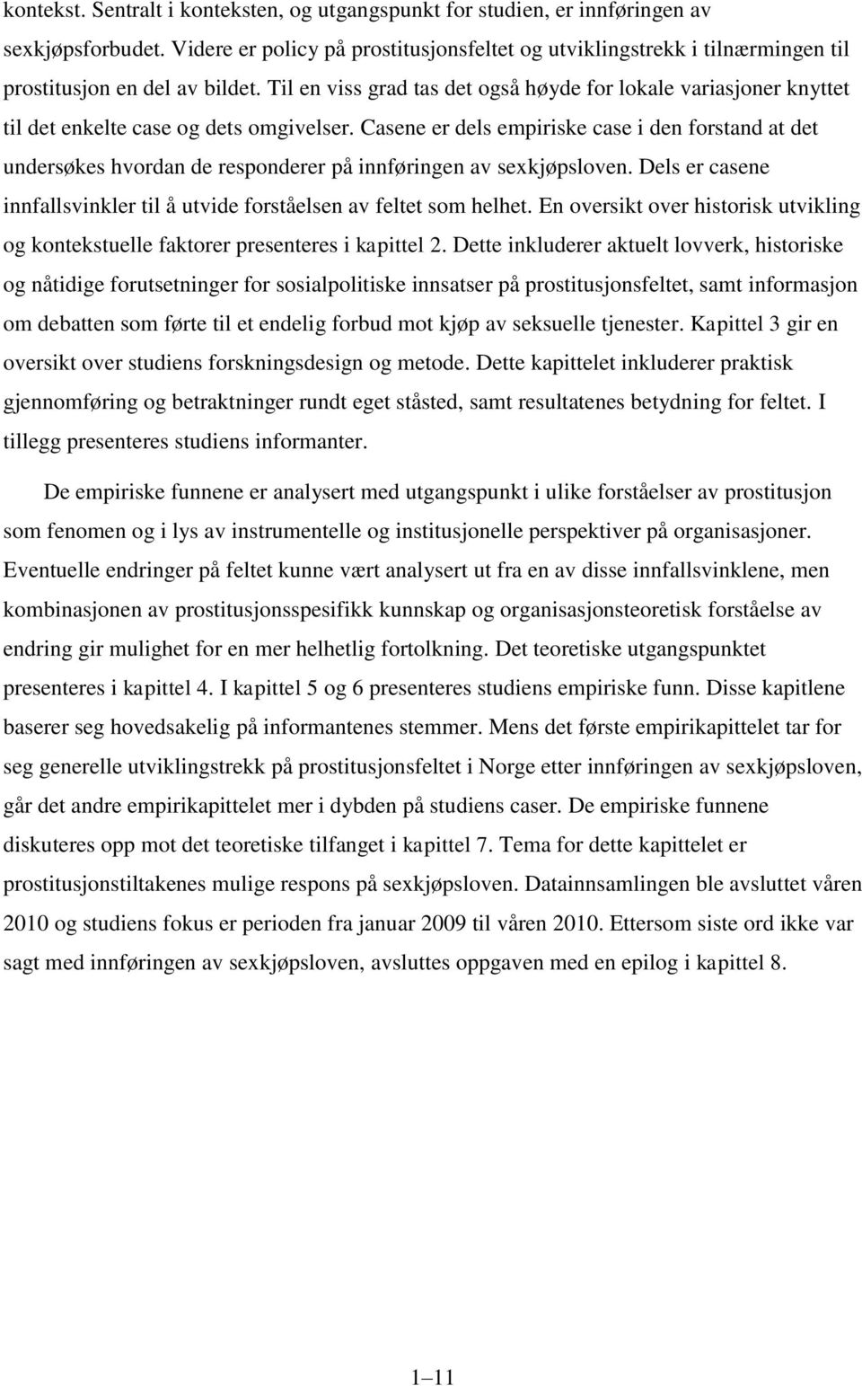 Til en viss grad tas det også høyde for lokale variasjoner knyttet til det enkelte case og dets omgivelser.