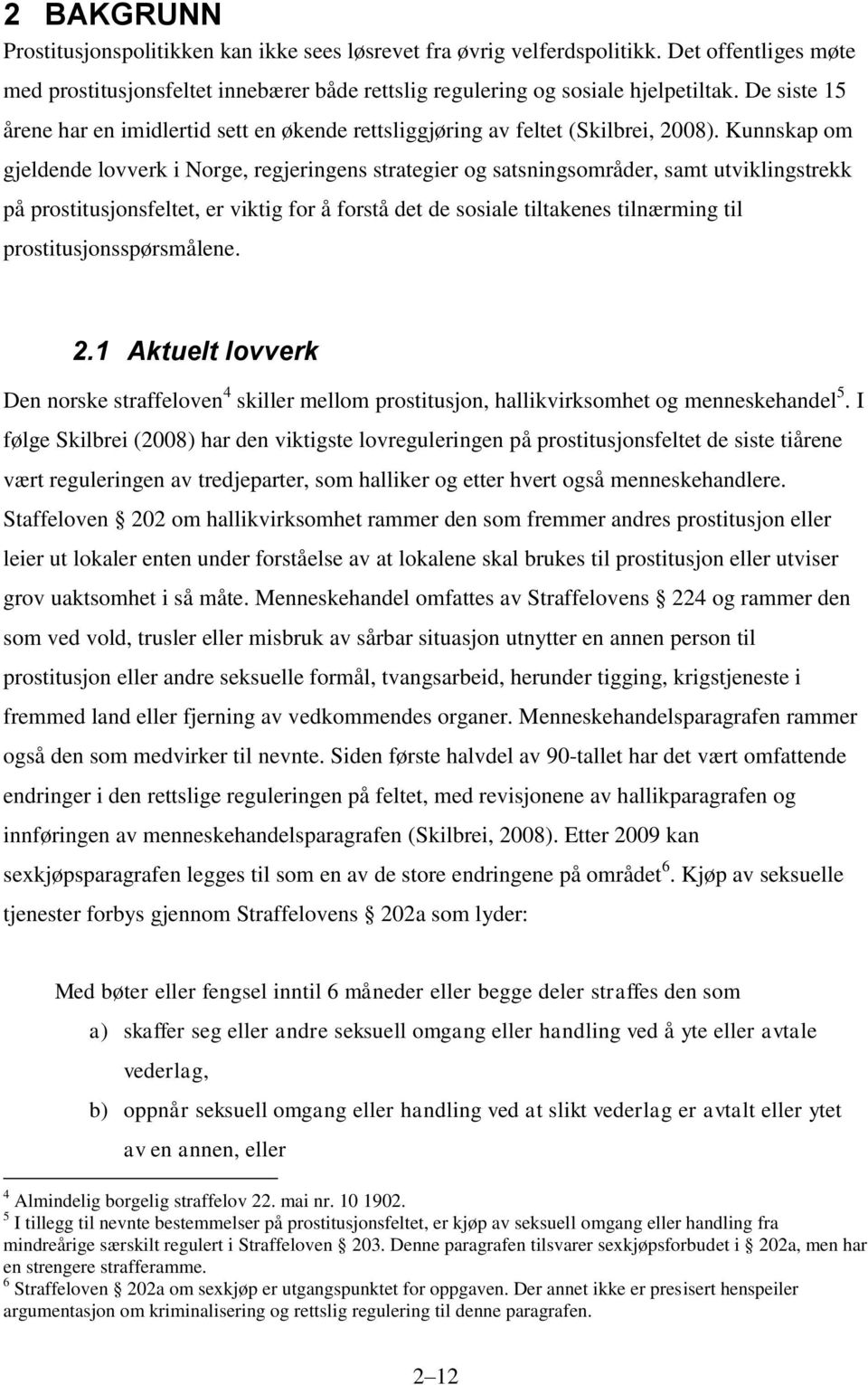 Kunnskap om gjeldende lovverk i Norge, regjeringens strategier og satsningsområder, samt utviklingstrekk på prostitusjonsfeltet, er viktig for å forstå det de sosiale tiltakenes tilnærming til