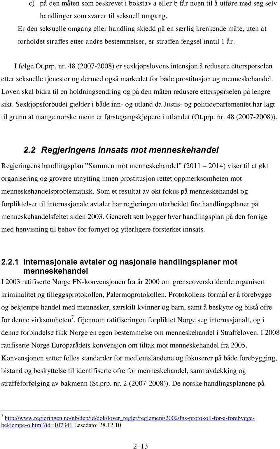 48 (2007-2008) er sexkjøpslovens intensjon å redusere etterspørselen etter seksuelle tjenester og dermed også markedet for både prostitusjon og menneskehandel.