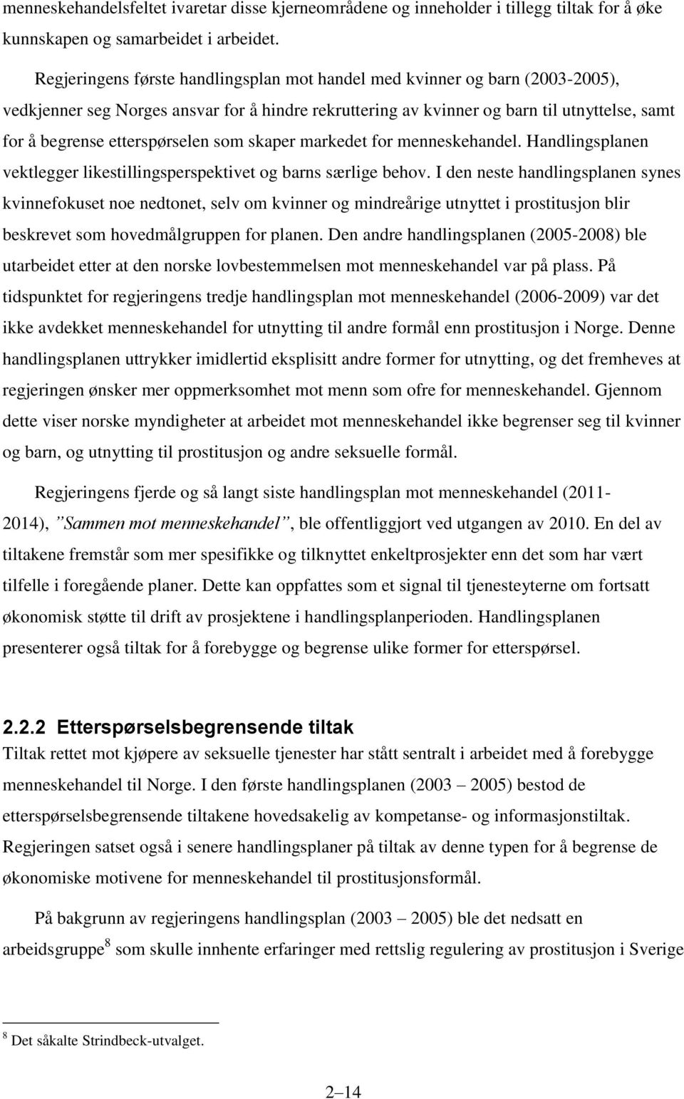 etterspørselen som skaper markedet for menneskehandel. Handlingsplanen vektlegger likestillingsperspektivet og barns særlige behov.