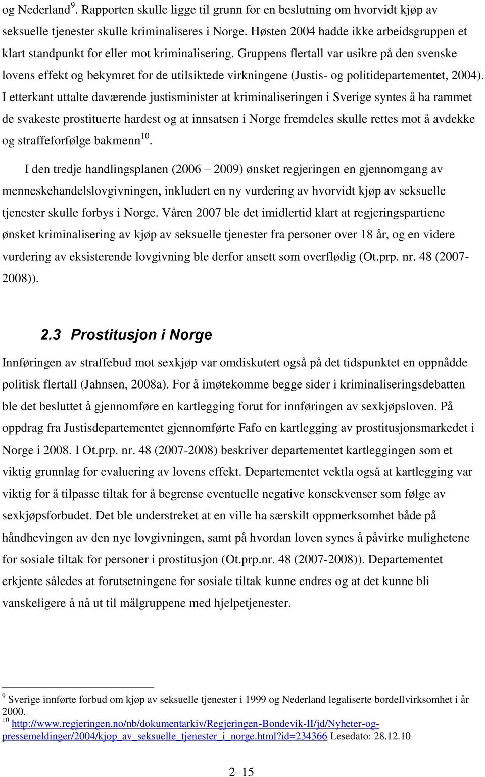 Gruppens flertall var usikre på den svenske lovens effekt og bekymret for de utilsiktede virkningene (Justis- og politidepartementet, 2004).