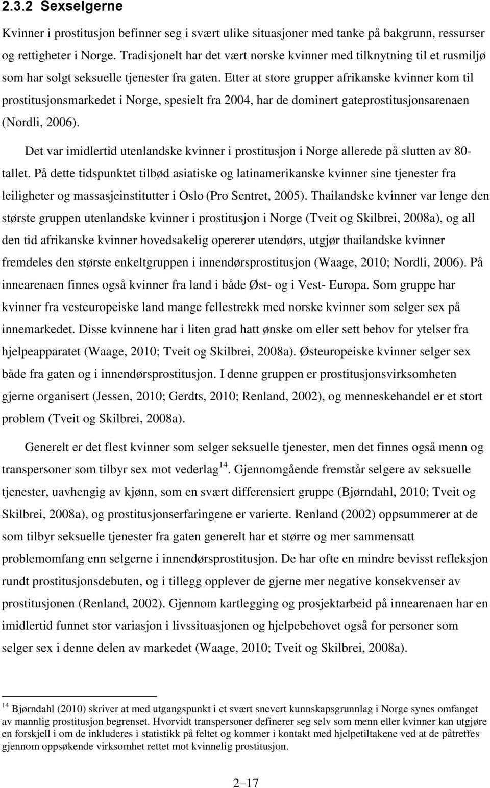 Etter at store grupper afrikanske kvinner kom til prostitusjonsmarkedet i Norge, spesielt fra 2004, har de dominert gateprostitusjonsarenaen (Nordli, 2006).