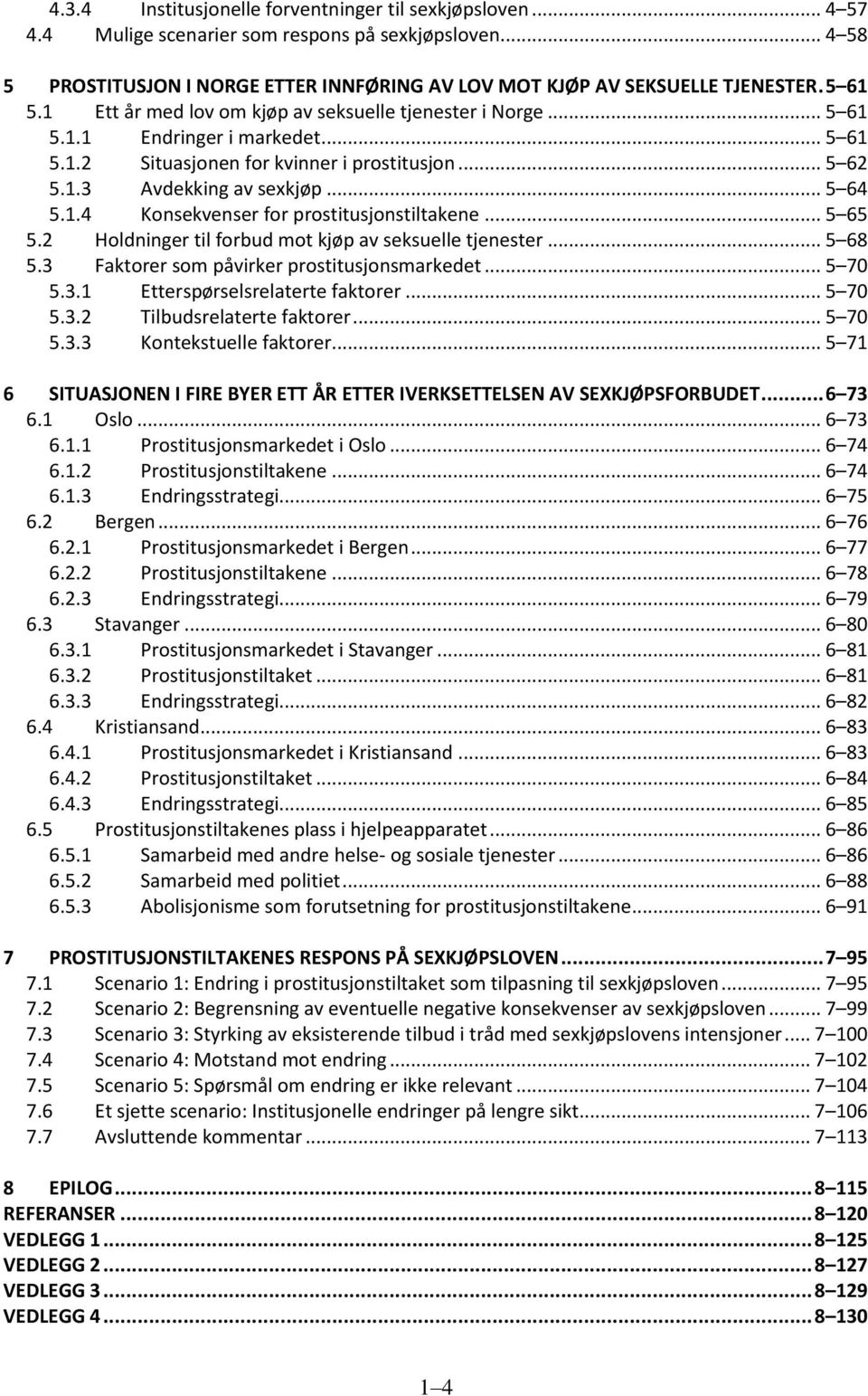 .. 5 65 5.2 Holdninger til forbud mot kjøp av seksuelle tjenester... 5 68 5.3 Faktorer som påvirker prostitusjonsmarkedet... 5 70 5.3.1 Etterspørselsrelaterte faktorer... 5 70 5.3.2 Tilbudsrelaterte faktorer.