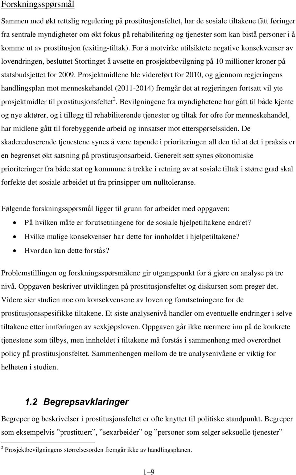 For å motvirke utilsiktete negative konsekvenser av lovendringen, besluttet Stortinget å avsette en prosjektbevilgning på 10 millioner kroner på statsbudsjettet for 2009.