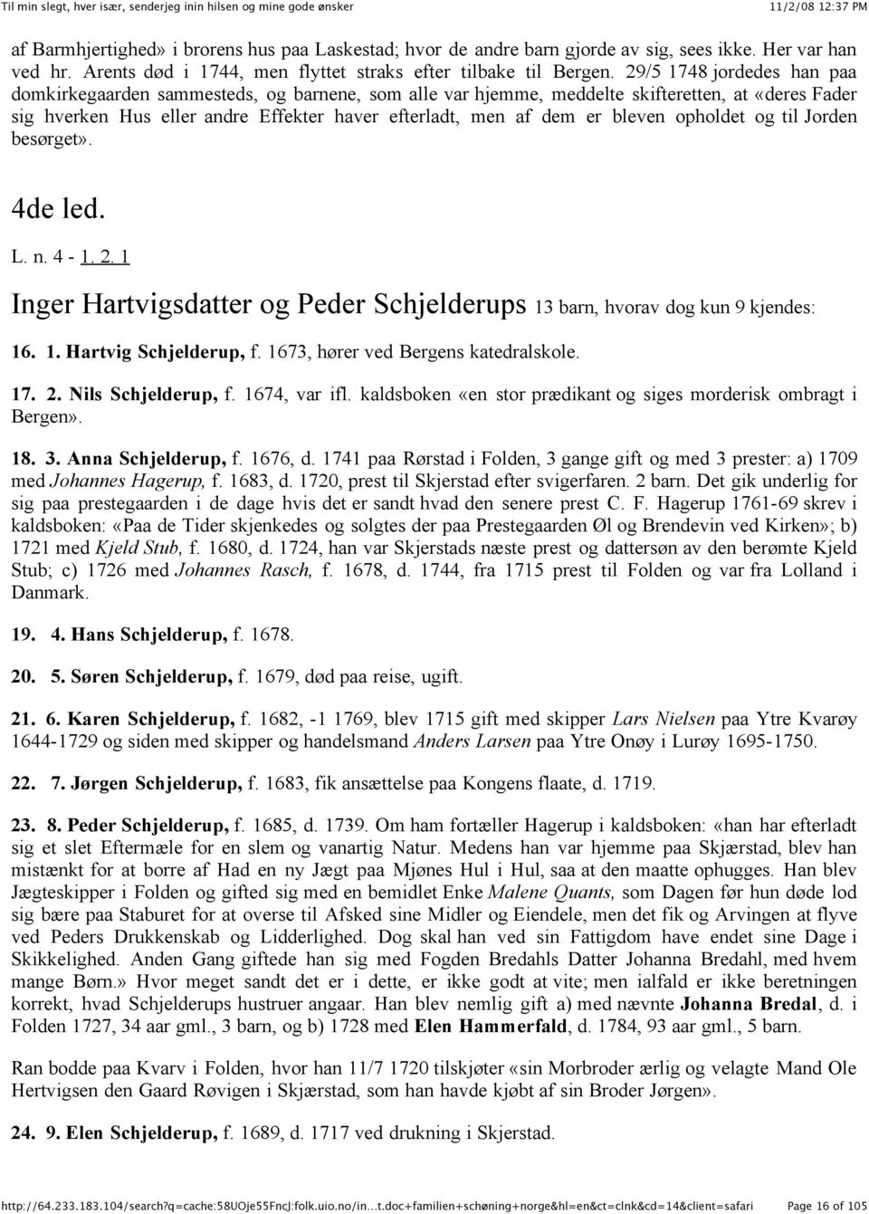 bleven opholdet og til Jorden besørget». 4de led. L. n. 4-1. 2. 1 Inger Hartvigsdatter og Peder Schjelderups 13 barn, hvorav dog kun 9 kjendes: 16. 1. Hartvig Schjelderup, f.