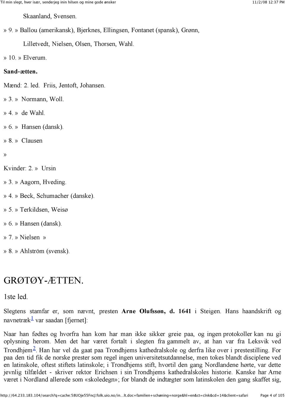 » Hansen (dansk).» 7.» Nielsen»» 8.» Ahlström (svensk). GRØTØY-ÆTTEN. 1ste led. Slegtens stamfar er, som nævnt, presten Arne Olufssøn, d. 1641 i Steigen.