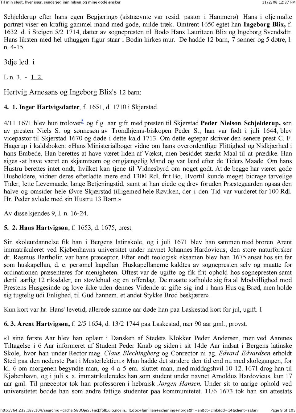 De hadde 12 barn, 7 sønner og 5 døtre, l. n. 4-15. 3dje led. i L n. 3. - 1. 2. Hertvig Arnesøns og Ingeborg Blix's 12 barn: 4. 1. Inger Hartvigsdatter, f. 1651, d. 1710 i Skjerstad.