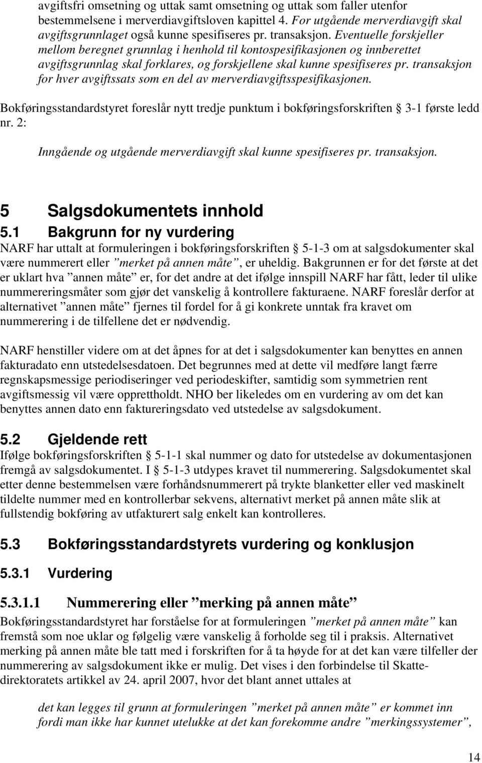 transaksjon for hver avgiftssats som en del av merverdiavgiftsspesifikasjonen. Bokføringsstandardstyret foreslår nytt tredje punktum i bokføringsforskriften 3-1 første ledd nr.