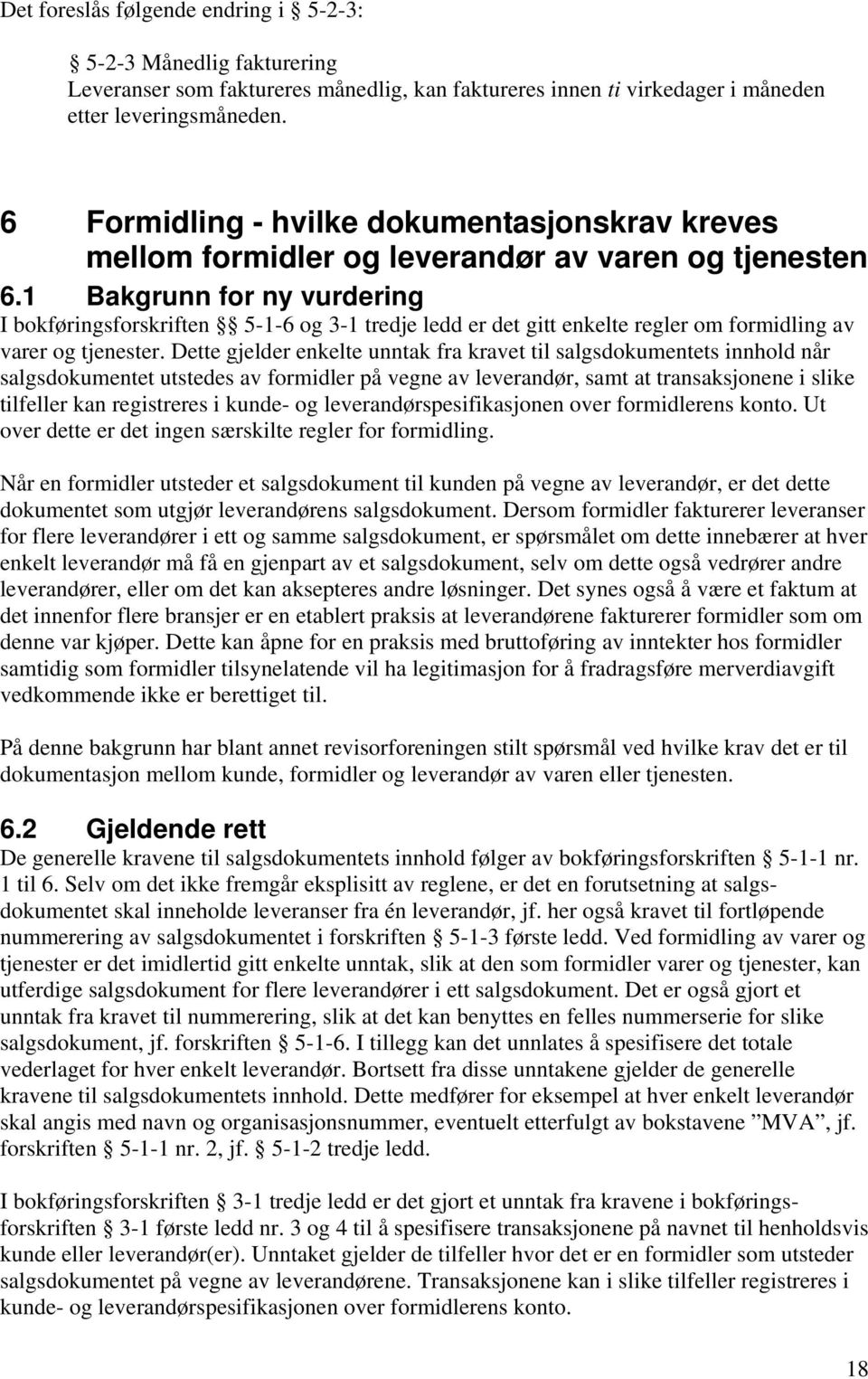 1 Bakgrunn for ny vurdering I bokføringsforskriften 5-1-6 og 3-1 tredje ledd er det gitt enkelte regler om formidling av varer og tjenester.