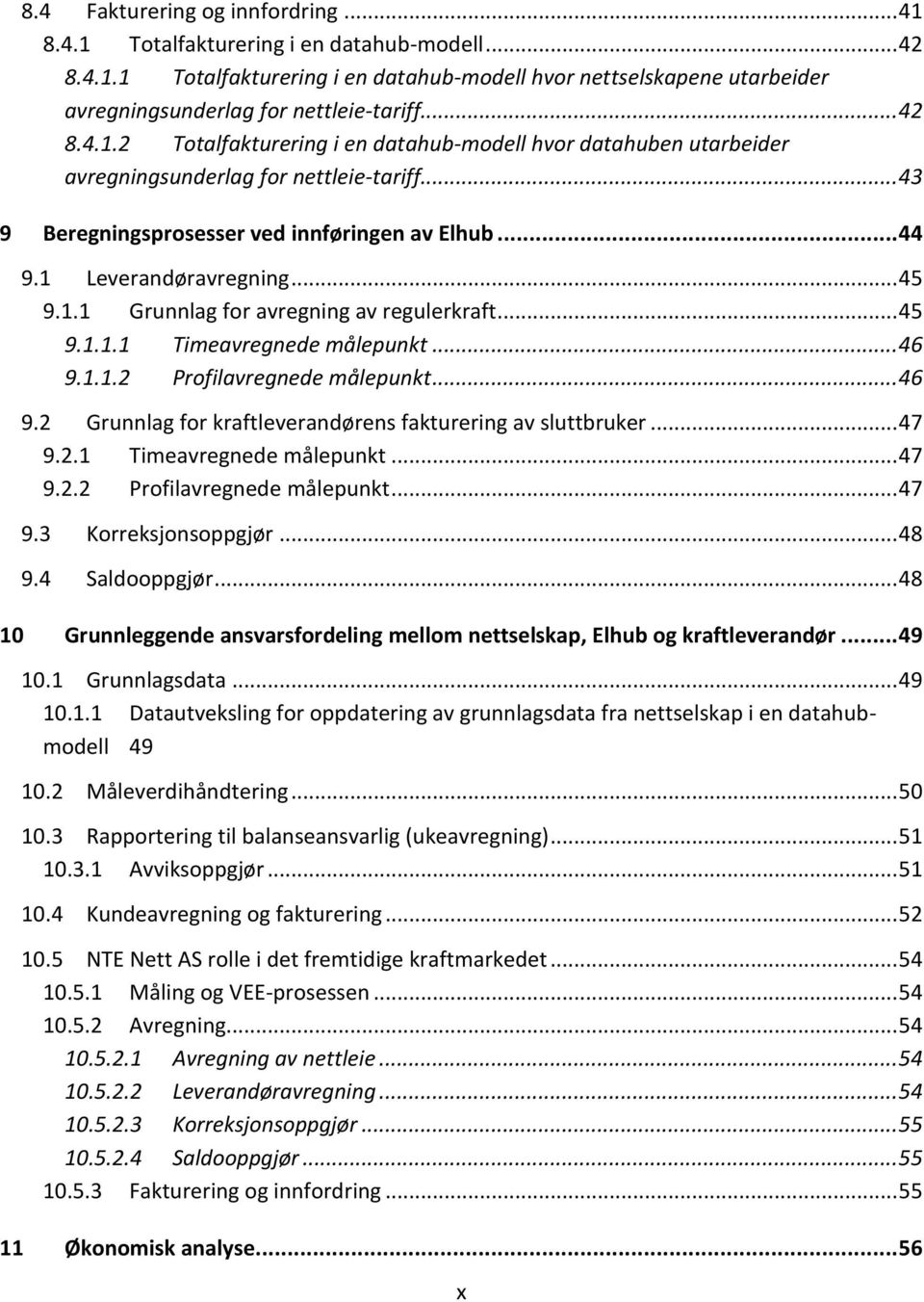 .. 45 9.1.1 Grunnlag for avregning av regulerkraft... 45 9.1.1.1 Timeavregnede målepunkt... 46 9.1.1.2 Profilavregnede målepunkt... 46 9.2 Grunnlag for kraftleverandørens fakturering av sluttbruker.