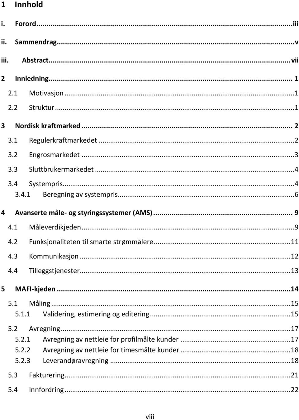 .. 11 4.3 Kommunikasjon... 12 4.4 Tilleggstjenester... 13 5 MAFI-kjeden... 14 5.1 Måling... 15 5.1.1 Validering, estimering og editering... 15 5.2 Avregning... 17 5.2.1 Avregning av nettleie for profilmålte kunder.