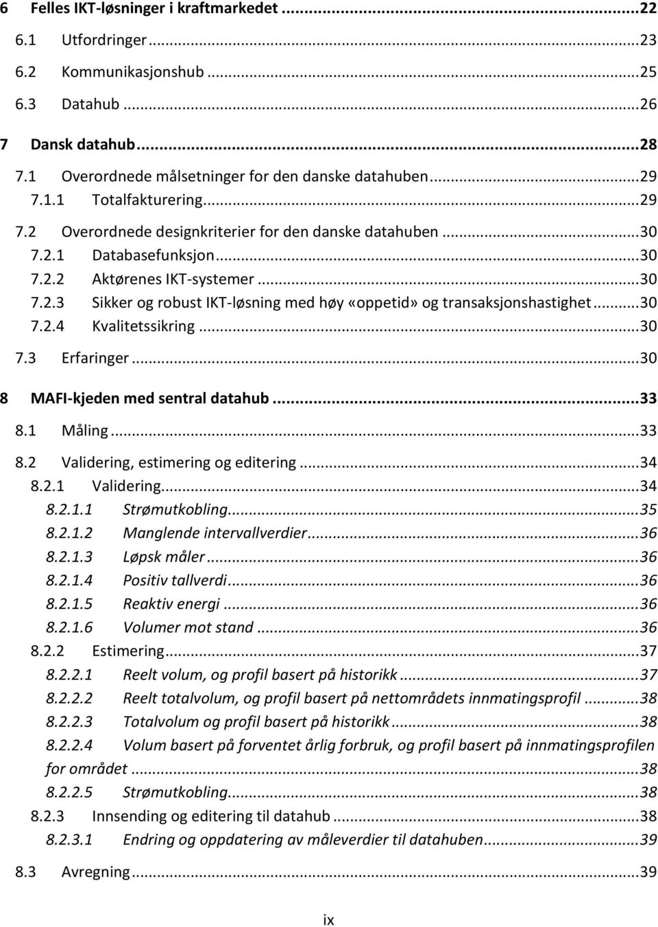 .. 30 7.2.4 Kvalitetssikring... 30 7.3 Erfaringer... 30 8 MAFI-kjeden med sentral datahub... 33 8.1 Måling... 33 8.2 Validering, estimering og editering... 34 8.2.1 Validering... 34 8.2.1.1 Strømutkobling.