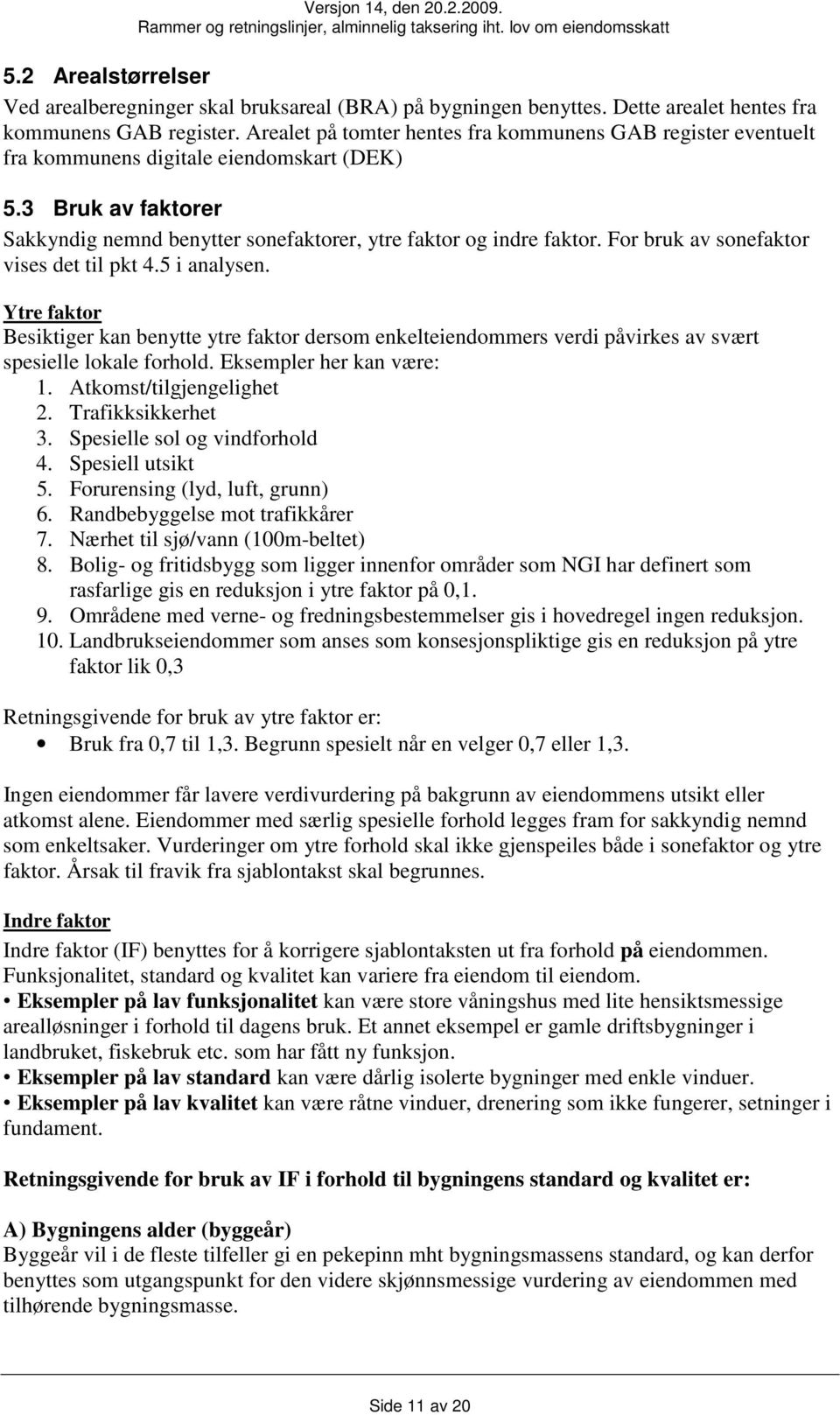 For bruk av sonefaktor vises det til pkt 4.5 i analysen. Ytre faktor Besiktiger kan benytte ytre faktor dersom enkelteiendommers verdi påvirkes av svært spesielle lokale forhold.