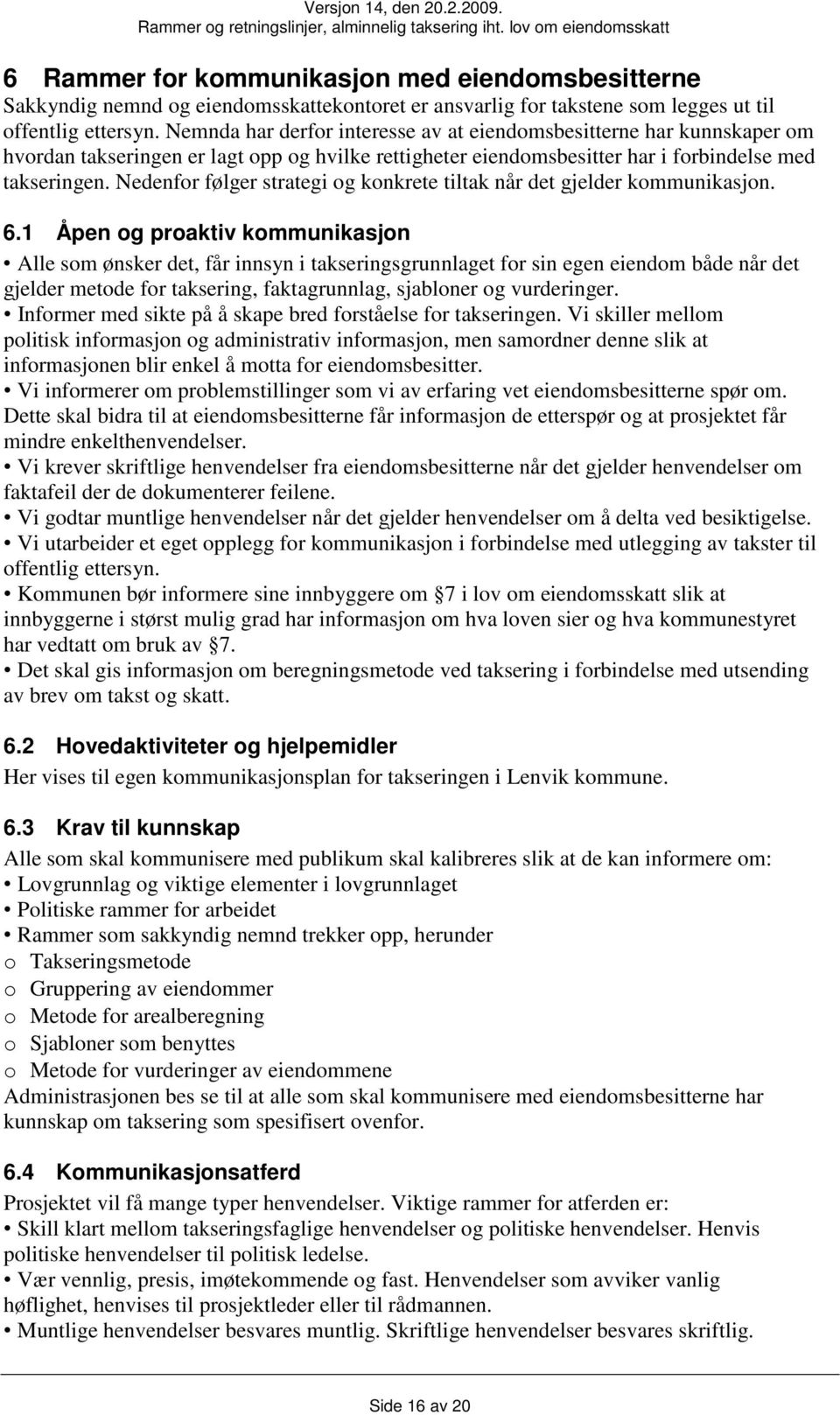 Nedenfor følger strategi og konkrete tiltak når det gjelder kommunikasjon. 6.