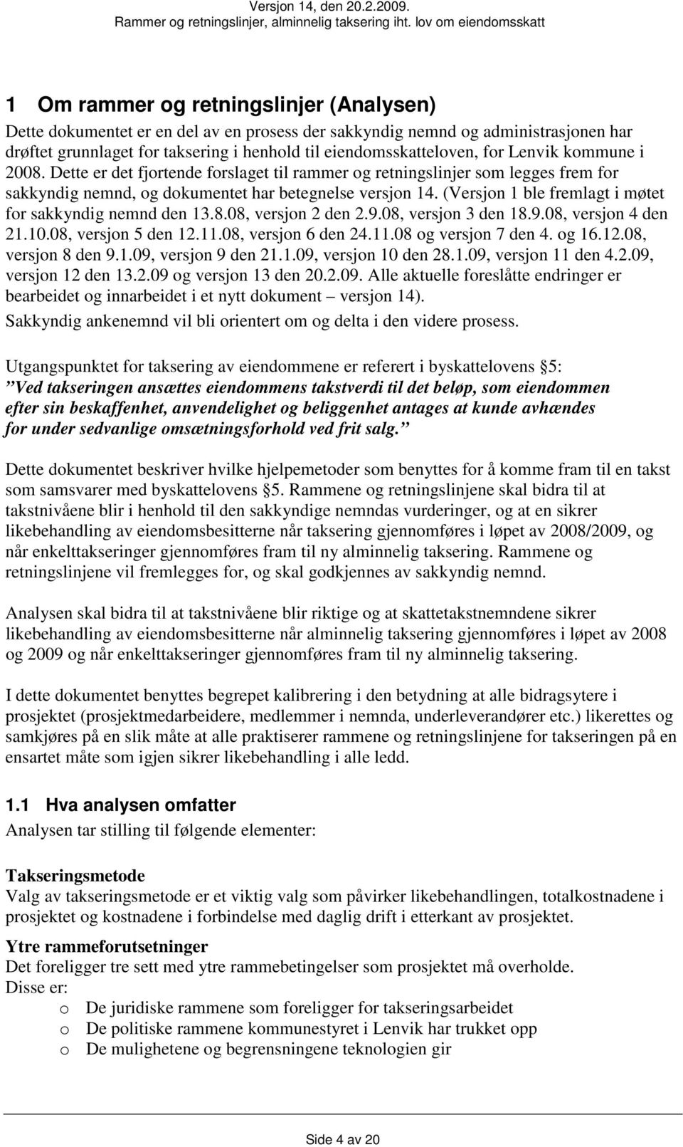 (Versjon 1 ble fremlagt i møtet for sakkyndig nemnd den 13.8.08, versjon 2 den 2.9.08, versjon 3 den 18.9.08, versjon 4 den 21.10.08, versjon 5 den 12.11.08, versjon 6 den 24.11.08 og versjon 7 den 4.