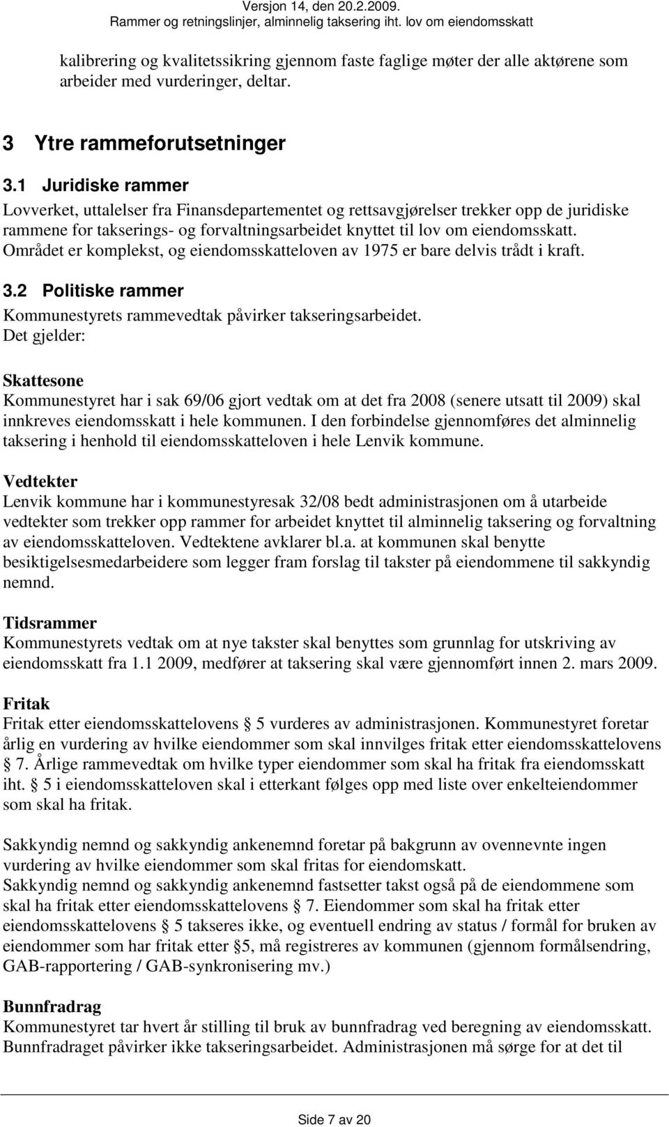 Området er komplekst, og eiendomsskatteloven av 1975 er bare delvis trådt i kraft. 3.2 Politiske rammer Kommunestyrets rammevedtak påvirker takseringsarbeidet.