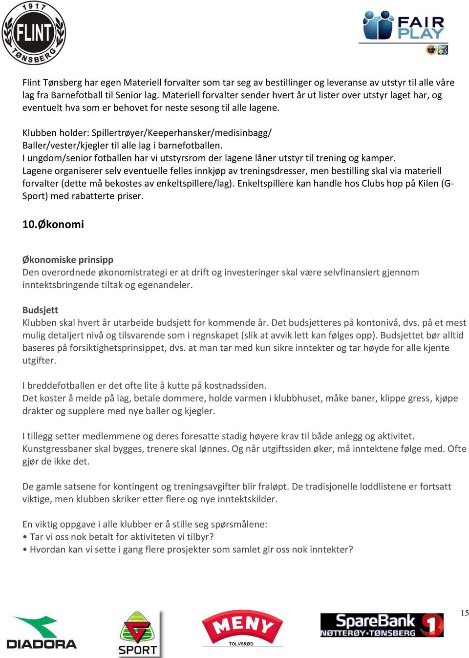 Klubben holder: Spillertrøyer/Keeperhansker/medisinbagg/ Baller/vester/kjegler til alle lag i barnefotballen. I ungdom/senior fotballen har vi utstyrsrom der lagene låner utstyr til trening og kamper.