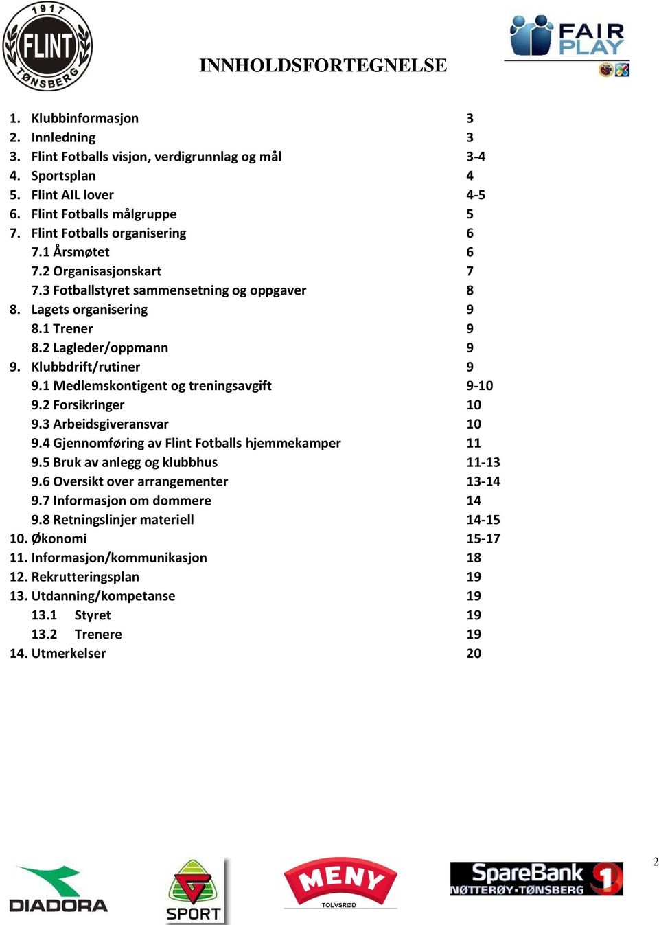 Klubbdrift/rutiner 9 9.1 Medlemskontigent og treningsavgift 9-10 9.2 Forsikringer 10 9.3 Arbeidsgiveransvar 10 9.4 Gjennomføring av Flint Fotballs hjemmekamper 11 9.