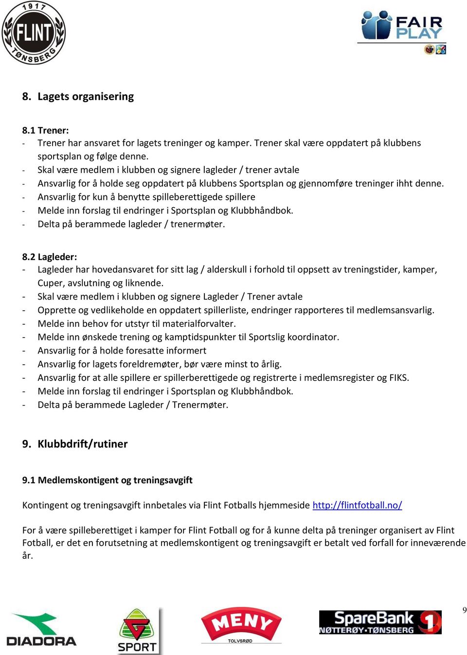 - Ansvarlig for kun å benytte spilleberettigede spillere - Melde inn forslag til endringer i Sportsplan og Klubbhåndbok. - Delta på berammede lagleder / trenermøter. 8.