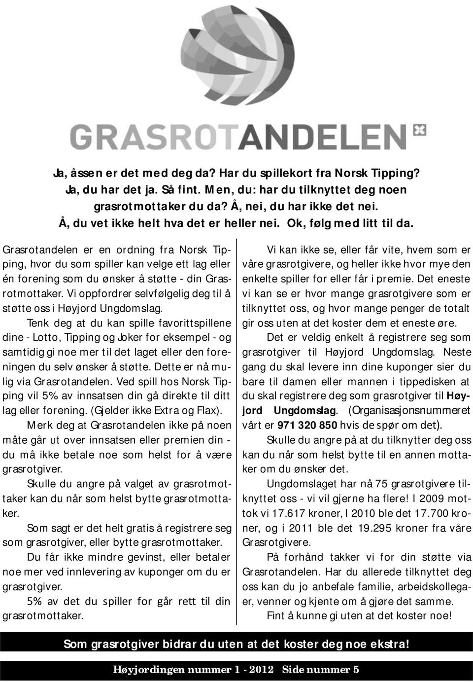 Grasrotandelen er en ordning fra Norsk Tipping, hvor du som spiller kan velge ett lag eller én forening som du ønsker å støtte - din Grasrotmottaker.