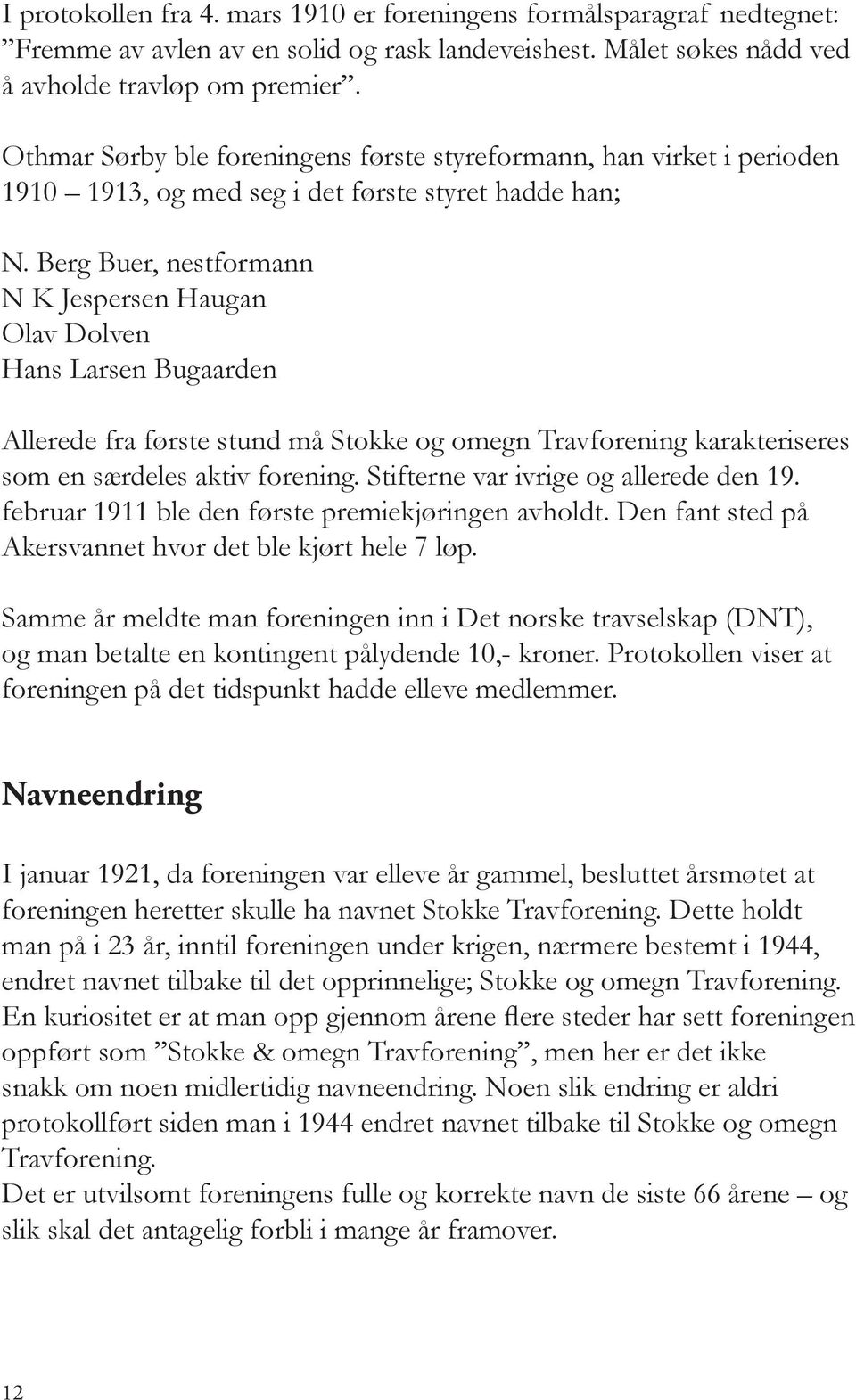 Berg Buer, nestformann N K Jespersen Haugan Olav Dolven Hans Larsen Bugaarden Allerede fra første stund må Stokke og omegn Travforening karakteriseres som en særdeles aktiv forening.