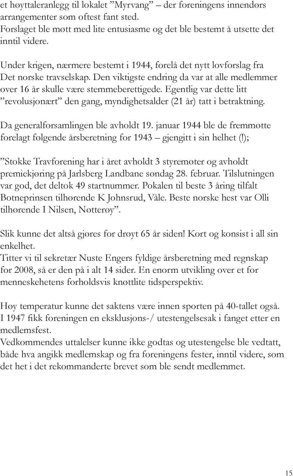 Egentlig var dette litt revolusjonært den gang, myndighetsalder (21 år) tatt i betraktning. Da generalforsamlingen ble avholdt 19.