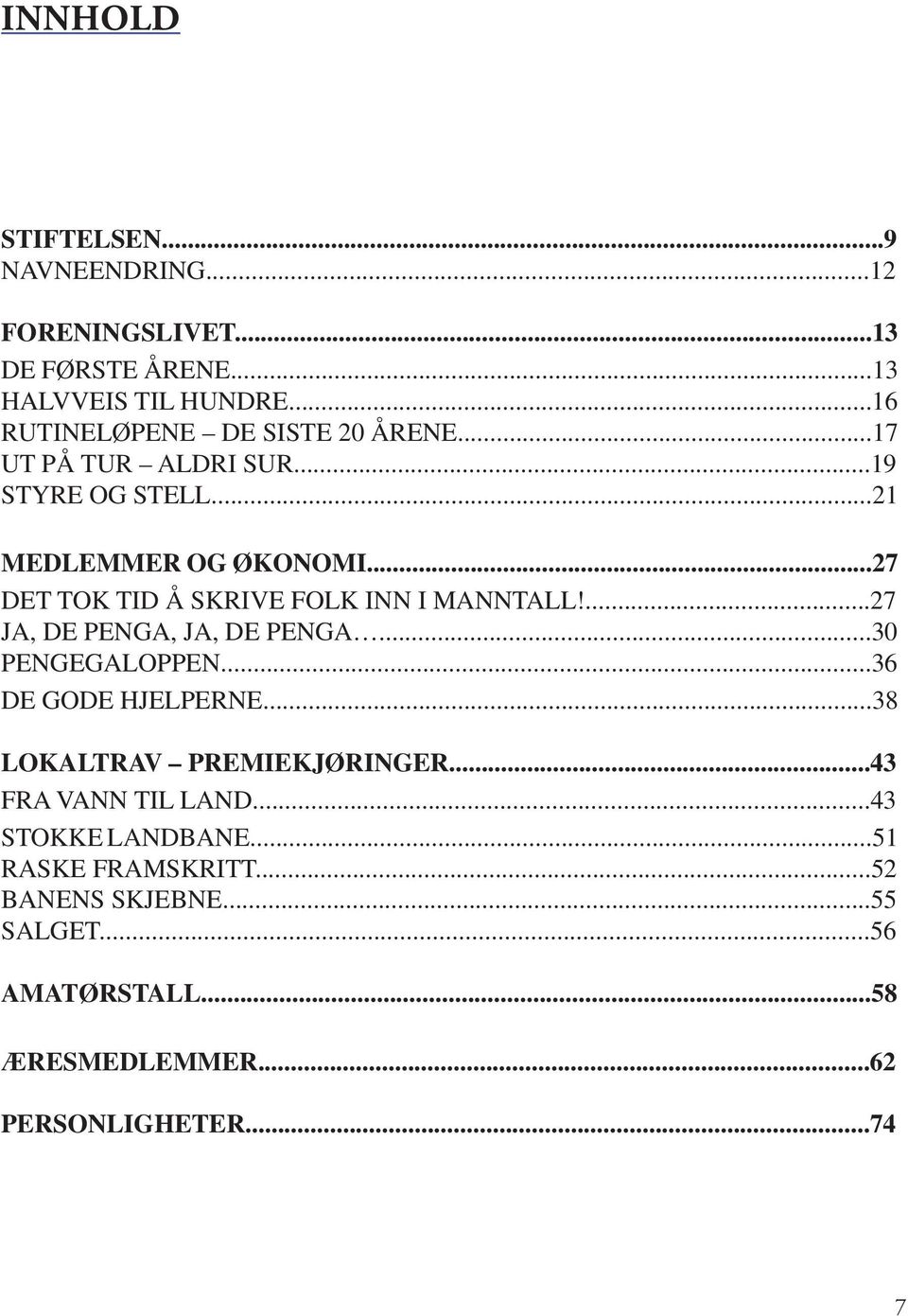 ..27 DET TOK TID Å SKRIVE FOLK INN I MANNTALL!...27 JA, DE PENGA, JA, DE PENGA...30 PENGEGALOPPEN...36 DE GODE HJELPERNE.