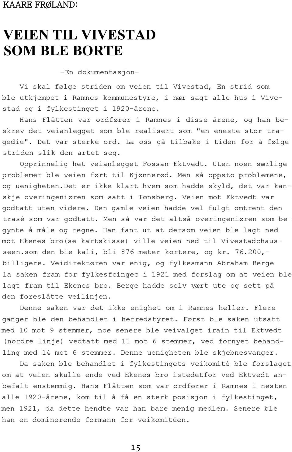 La oss gå tilbake i tiden for å følge striden slik den artet seg. Opprinnelig het veianlegget Fossan-Ektvedt. Uten noen særlige problemer ble veien ført til Kjønnerød.