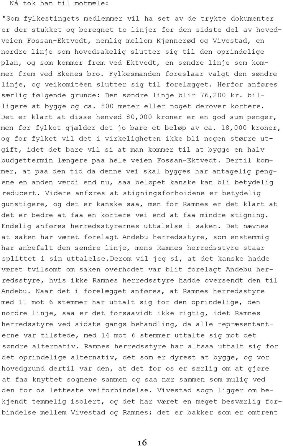 Fylkesmanden foreslaar valgt den søndre linje, og veikomitéen slutter sig til forelægget. Herfor anføres særlig følgende grunde: Den søndre linje blir 76,200 kr. billigere at bygge og ca.