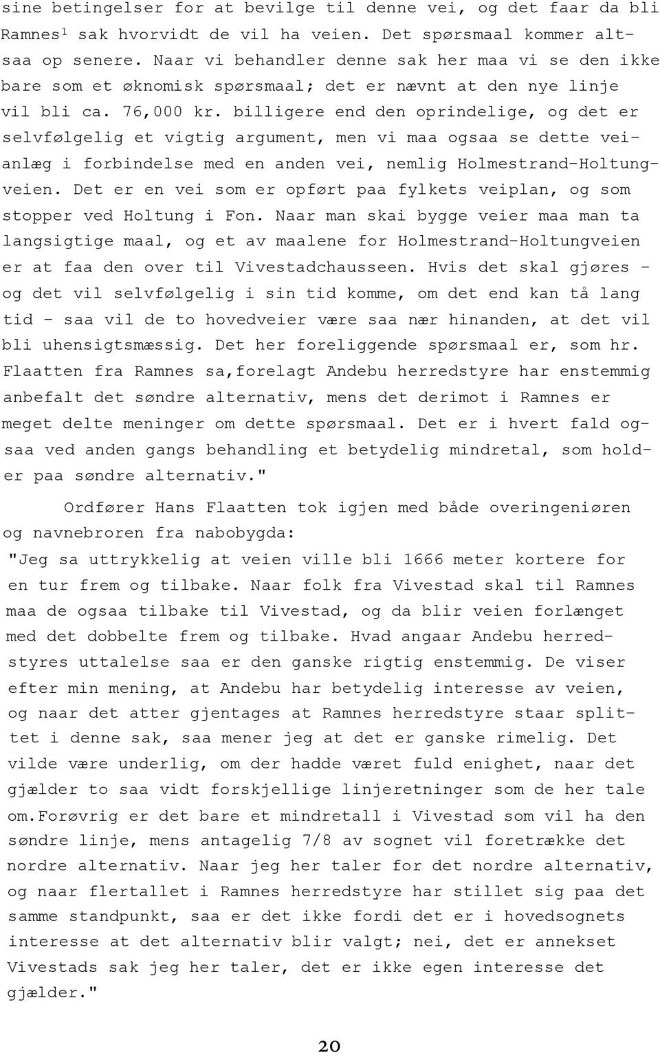 billigere end den oprindelige, og det er selvfølgelig et vigtig argument, men vi maa ogsaa se dette vei- anlæg i forbindelse med en anden vei, nemlig Holmestrand-Holtung- veien.